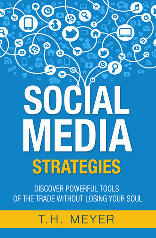 Social Media Strategies: Discover Powerful Tools of the Trade without Losing Your Soul