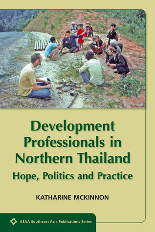 Development Professionals in Northern Thailand: Hope, Politics and Power (ASAA Southeast Asian Publications Series)