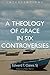 A Theology of Grace in Six Controversies (Interventions)