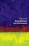 Eugenics: A Very Short Introduction Eugenics: A Very Short Introduction