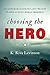 Choosing the Hero by K. Riva Levinson
