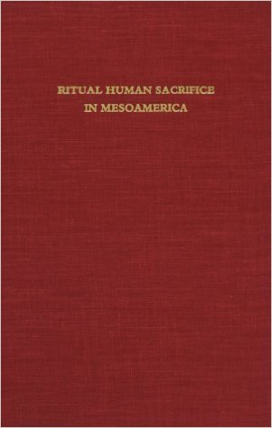 Ritual Human Sacrifice in Mesoamerica: A Conference at Dumbarton Oaks, October 13th and 14th, 1979 (Hardcover)