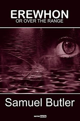 Erewhon - Samuel Butler (With Notes)(Biography)(Illustrated): Or Over the Range