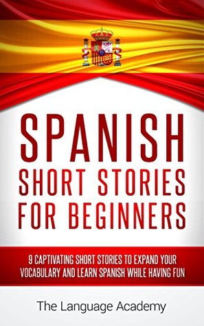 Spanish: Short Stories For Beginners - 9 Captivating Short Stories to Learn Spanish & Expand Your Vocabulary While Having Fun (Spanish Edition)