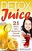 Detox Juice: 21 Detox Juice Recipe for Natural Cleansing (Clean Eating, Vitamin Water, Fruit Juice, Weight Loss, Smoothies, Natural Balance, Herbs)