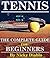 Tennis: The Complete Guide For Beginners (Sports, Fitness, Nutrition, Exercise, Fun, Learning)