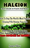 Halcion: Sweet Dreams or Waking Nightmare?: How to Stop the World’s Most Popular Sleeping Pill Ruining Your Life