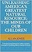 Unleashing America’s Greatest Natural Resource: The Minds of Our Children: Transforming America’s Public Schools Instead of Creating More Charter Schools