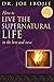 How to Live the Supernatural Life in the Here and Now