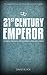 21st Century Emperor: A Digital Nomad's Guide to Freedom and Financial Independence