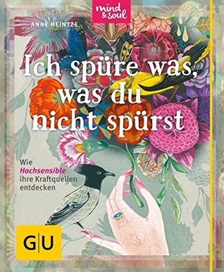 Ich spüre was, was du nicht spürst: Wie Hochsensible ihre Kraftquellen entdecken (Hardcover)