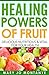 Healing Powers Of Fruit: Delicious Nutritious & Vital For Your Health