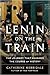 Lenin on the Train: The Journey that Changed the Course of History