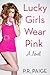 Lucky Girls Wear Pink