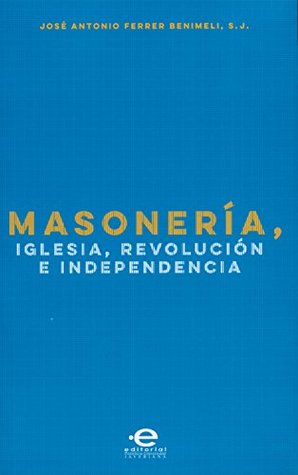 Masonería, Iglesia, Revolución e Independencia (Spanish Edition)