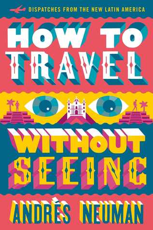 How to Travel Without Seeing: Dispatches from the New Latin America (Paperback)