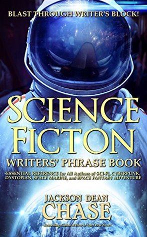 Science Fiction Writers' Phrase Book: Essential Reference for All Authors of Sci-Fi, Cyberpunk, Dystopian, Space Marine, and Space Fantasy Adventure (Writers' Phrase Books Book 6)