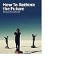 How To Rethink the Future: Making Use of Strategic Foresight How To Rethink the Future: Making Use of Strategic Foresight