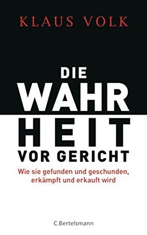 Die Wahrheit vor Gericht: Wie sie gefunden und geschunden, erkämpft und erkauft wird (German Edition)