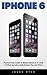 iPhone 6: Practical User Guide To Master Iphone 6, 6 S And 6 S Plus! Includes Little-Known Tips and Tricks (Iphone 6, IOS 9, Apple)