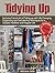 Tidying Up: Exclusive French Art of Tidying up with Life Changing Organizing and Decluttering Techniques for a Simpler, Healthier and Happier Life. BONUS Interior Design Ideas!