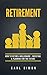 Retirement: How To Retire a Millionaire - Investing & Planning For The Future (Retirement Planning, Passive Income, Retire, Pension, Future Planning, 401k, Annuities)