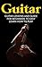 Guitar: Guitar Lessons and Guide for Beginners to Easy Learn How to Play (Guitar Lessons, Guitar Guide, How to Play Guitar, Guitar Beginners Guide)