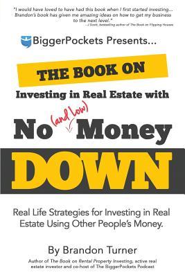 The Book on Investing in Real Estate With No (and Low) Money Down: Real Life Strategies for Investing in Real Estate Using Other People's Money