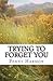 Trying to Forget You