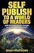 Self Publish to a World of Readers: with Amazon, Apple, Google and other Major Retailers