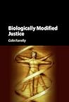 Biologically Modified Justice