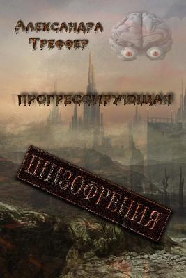 The progressive schizophrenia: On the ruins of civilization. On unknown paths. The Horrors. City of dead. Through the Looking Glass. The crossroad of worlds (Russian Edition)