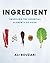 Ingredient: Unveiling the Essential Elements of Food – An IACP Award-Winning Illustrated Guide to Culinary Science and the Eight Building Blocks