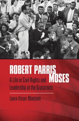 Robert Parris Moses: A Life in Civil Rights and Leadership at the Grassroots (Hardcover)
