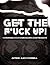 GET THE F*CK UP!Inspiration...