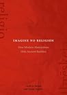 Imagine No Religion: How Modern Abstractions Hide Ancient Realities Imagine No Religion: How Modern Abstractions Hide Ancient Realities