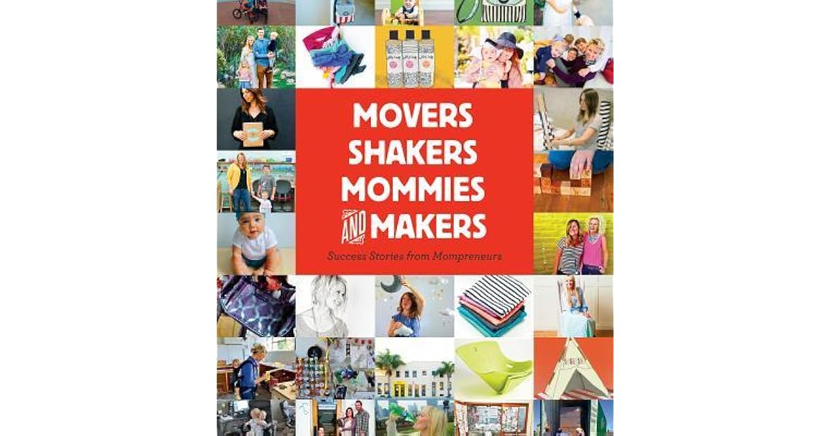 Movers, Shakers, Mommies, and Makers Success Stories from Mompreneurs