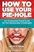 How to Use Your Pie-Hole: An Uncensored Food Guide for the Nutritionally Challenged
