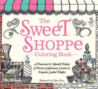 The Sweet Shoppe Coloring Book: A Fantastical and Splendid Display of Divine Confectionary Creation and Exquisite Candied Delights (Stoner Coloring Books Series)