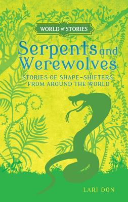 Serpents and Werewolves: Stories of Shape-Shifters from Around the World (World of Stories)