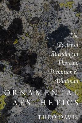 Ornamental Aesthetics: The Poetry of Attending in Thoreau, Dickinson, and Whitman (Hardcover)