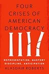 Four Crises of American Democracy: Representation, Mastery, Discipline, Anticipation