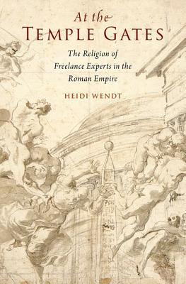 At the Temple Gates: The Religion of Freelance Experts in the Roman Empire (Hardcover)