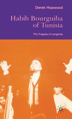 Habib Bourguiba of Tunisia: The Tragedy of Longevity (St Antony's Series)