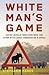 White Man's Game: Saving Animals, Rebuilding Eden, and Other Myths of Conservation in Africa