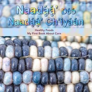 Naadaa' Doo Nadaa' Ch'iyaan: Healthy Foods - My First Book About Corn (Dine Bizaad Bihoosh'aah!) (Navaho Edition)