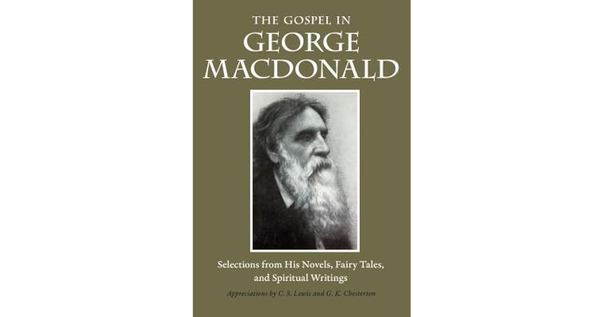 The Gospel In George Macdonald Selections From His Novels Fairy Tales And Spiritual Writings By George Macdonald