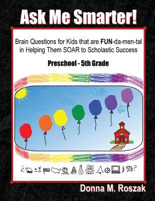 Ask Me Smarter!: Brain Questions for Kids that are FUN-da-men-tal in Helping Them SOAR to Scholastic Success