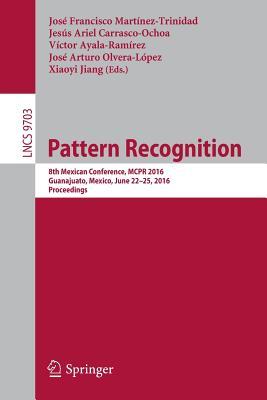 Pattern Recognition: 8th Mexican Conference, MCPR 2016, Guanajuato, Mexico, June 22-25, 2016. Proceedings (Image Processing, Computer Vision, Pattern Recognition, and Graphics)