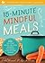 15-Minute Mindful Meals: 25...